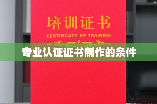 琼中专业认证证书制作的条件