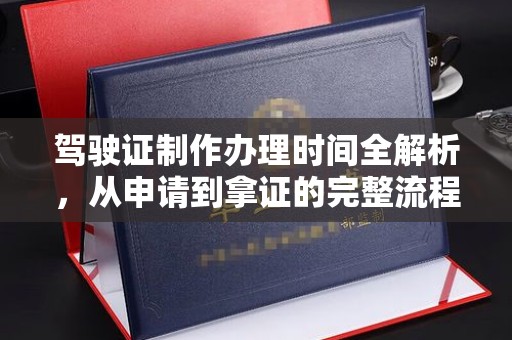 琼中驾驶证制作办理时间全解析，从申请到拿证的完整流程
