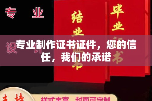 琼中专业制作证书证件，您的信任，我们的承诺