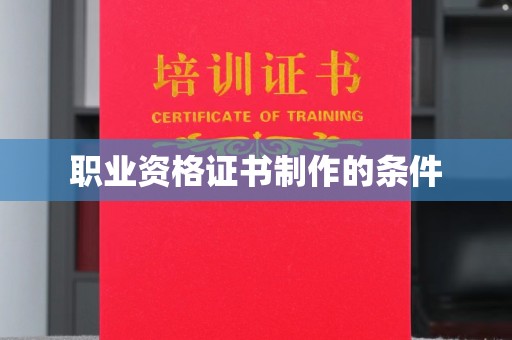 琼中职业资格证书制作的条件