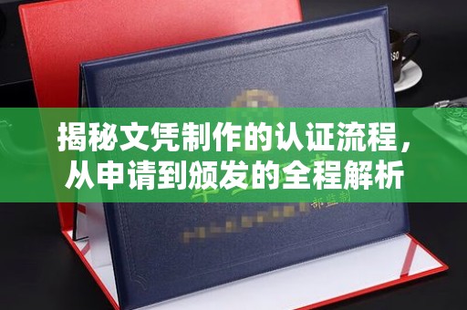 琼中揭秘文凭制作的认证流程，从申请到颁发的全程解析