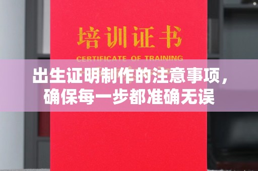 琼中出生证明制作的注意事项，确保每一步都准确无误