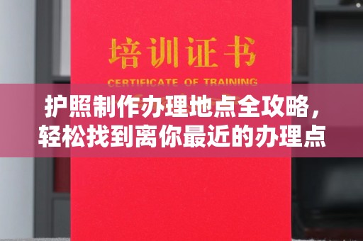 琼中护照制作办理地点全攻略，轻松找到离你最近的办理点