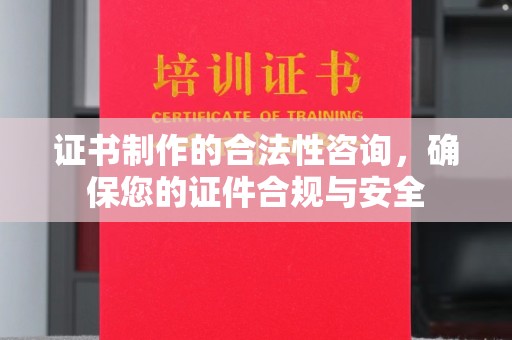 琼中证书制作的合法性咨询，确保您的证件合规与安全