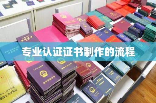 琼中专业认证证书制作的流程